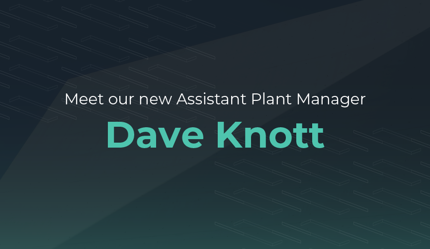 Meet Dave Knott, our new Assistant Plant Manager