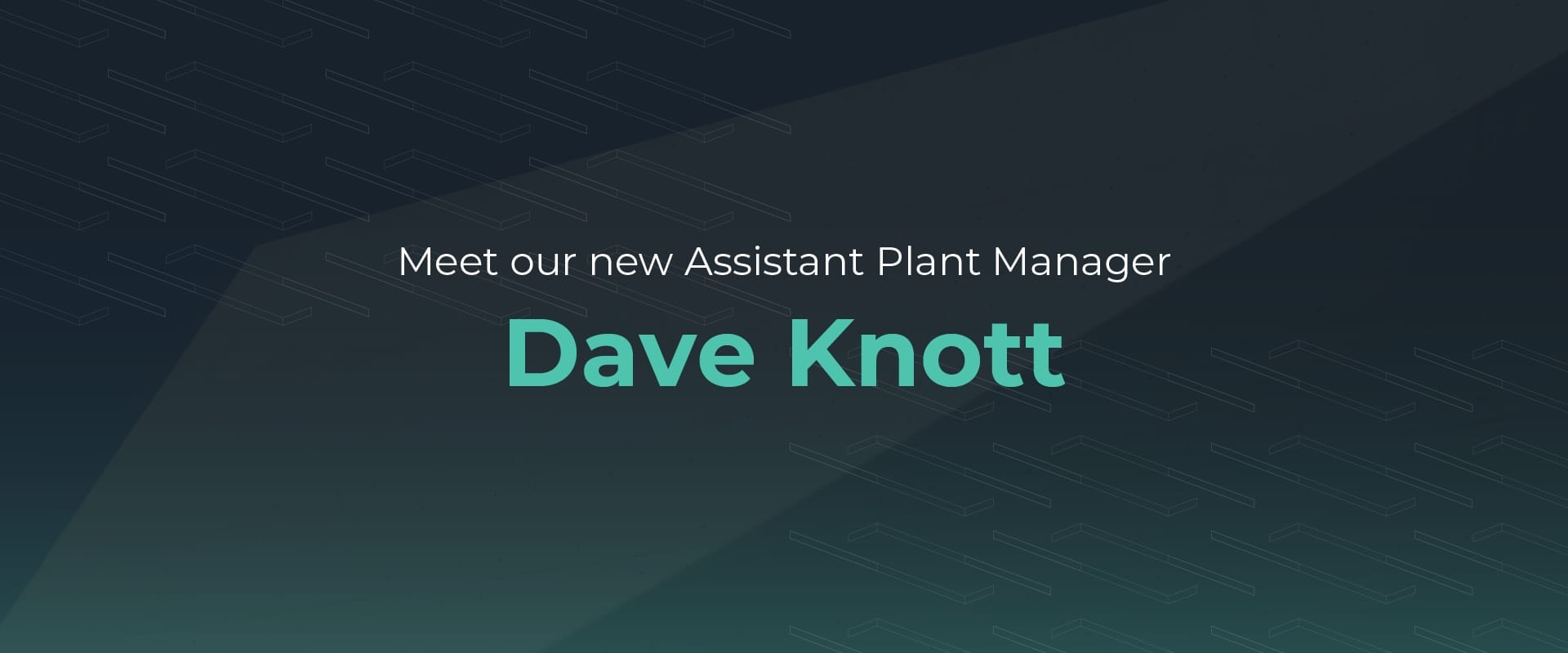 Meet Dave Knott, our new Assistant Plant Manager